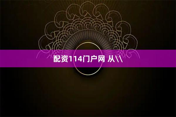配资114门户网 从\